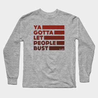 Ya Gotta Let People Bust | Maroon Design Long Sleeve T-Shirt